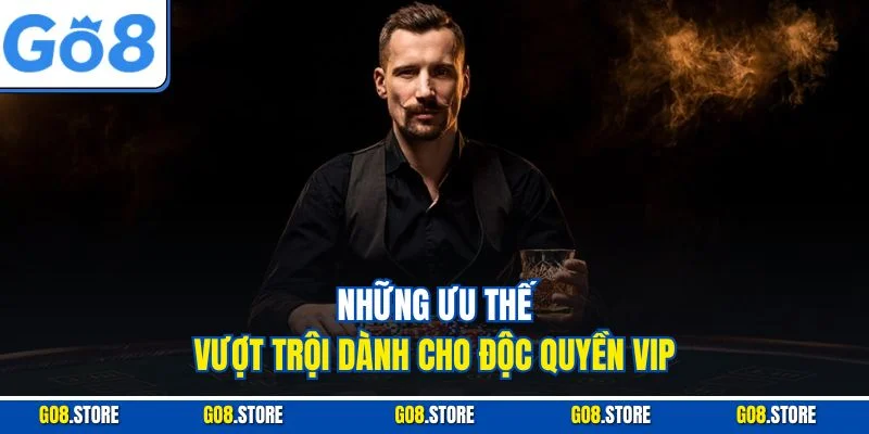 Những ưu thế vượt trội dành cho độc quyền VIP