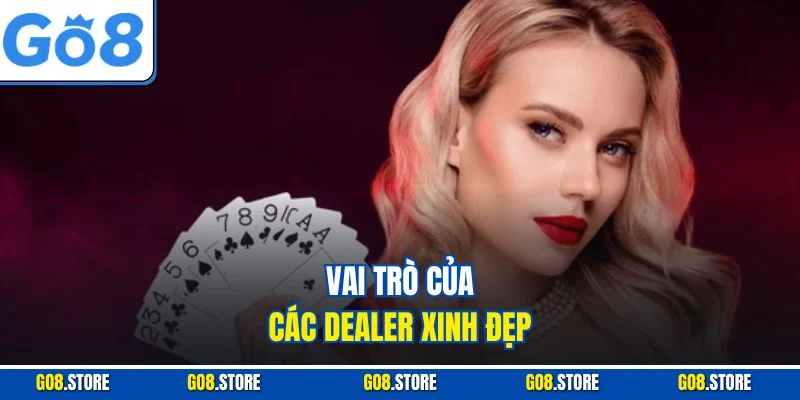 Vai trò của các dealer xinh đẹp